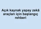 Açık kaynak yapay zekâ araçları için başlangıç rehberi