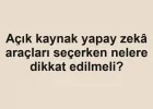 Açık kaynak yapay zekâ araçları seçerken nelere dikkat edilmeli?
