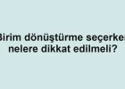 Birim dönüştürme seçerken nelere dikkat edilmeli?