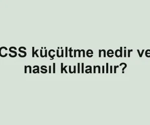 CSS küçültme nedir ve nasıl kullanılır?