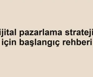 Dijital pazarlama stratejisi için başlangıç rehberi