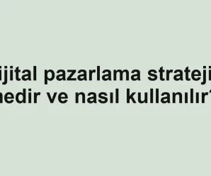 Dijital pazarlama stratejisi nedir ve nasıl kullanılır?