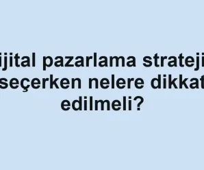 Dijital pazarlama stratejisi seçerken nelere dikkat edilmeli?