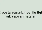 E-posta pazarlaması ile ilgili sık yapılan hatalar