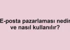 E-posta pazarlaması nedir ve nasıl kullanılır?