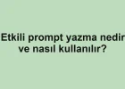 Etkili prompt yazma nedir ve nasıl kullanılır?
