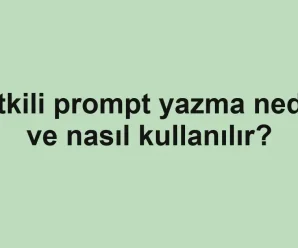 Etkili prompt yazma nedir ve nasıl kullanılır?