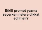 Etkili prompt yazma seçerken nelere dikkat edilmeli?