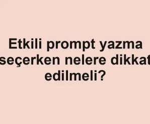 Etkili prompt yazma seçerken nelere dikkat edilmeli?