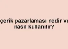 Içerik pazarlaması nedir ve nasıl kullanılır?