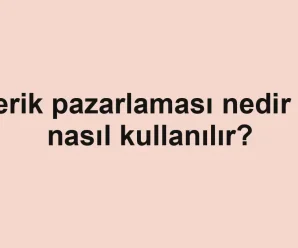 Içerik pazarlaması nedir ve nasıl kullanılır?