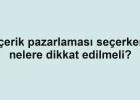 Içerik pazarlaması seçerken nelere dikkat edilmeli?