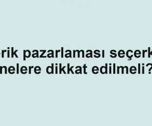 Içerik pazarlaması seçerken nelere dikkat edilmeli?