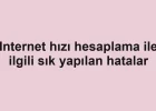Internet hızı hesaplama ile ilgili sık yapılan hatalar