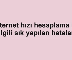 Internet hızı hesaplama ile ilgili sık yapılan hatalar