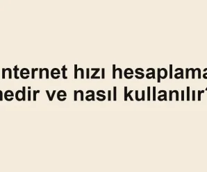 Internet hızı hesaplama nedir ve nasıl kullanılır?