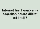 Internet hızı hesaplama seçerken nelere dikkat edilmeli?