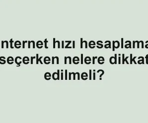 Internet hızı hesaplama seçerken nelere dikkat edilmeli?