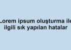 Lorem ipsum oluşturma ile ilgili sık yapılan hatalar