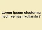 Lorem ipsum oluşturma nedir ve nasıl kullanılır?