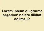 Lorem ipsum oluşturma seçerken nelere dikkat edilmeli?