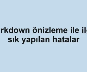 Markdown önizleme ile ilgili sık yapılan hatalar