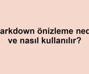 Markdown önizleme nedir ve nasıl kullanılır?