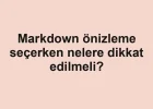 Markdown önizleme seçerken nelere dikkat edilmeli?