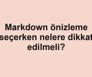 Markdown önizleme seçerken nelere dikkat edilmeli?