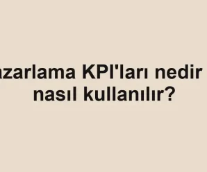 Pazarlama KPI'ları nedir ve nasıl kullanılır?
