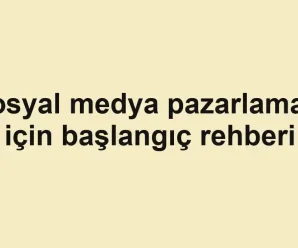 Sosyal medya pazarlaması için başlangıç rehberi