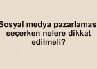Sosyal medya pazarlaması seçerken nelere dikkat edilmeli?