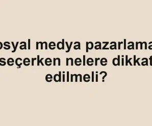 Sosyal medya pazarlaması seçerken nelere dikkat edilmeli?