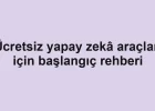 Ücretsiz yapay zekâ araçları için başlangıç rehberi