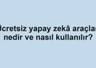 Ücretsiz yapay zekâ araçları nedir ve nasıl kullanılır?