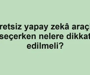 Ücretsiz yapay zekâ araçları seçerken nelere dikkat edilmeli?
