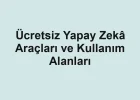 Ücretsiz Yapay Zekâ Araçları ve Kullanım Alanları