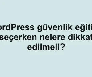 WordPress güvenlik eğitimi seçerken nelere dikkat edilmeli?
