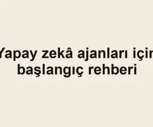 Yapay zekâ ajanları için başlangıç rehberi
