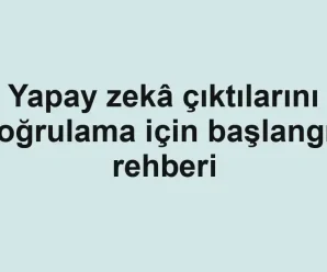 Yapay zekâ çıktılarını doğrulama için başlangıç rehberi