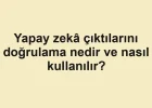 Yapay zekâ çıktılarını doğrulama nedir ve nasıl kullanılır?