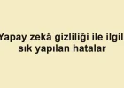 Yapay zekâ gizliliği ile ilgili sık yapılan hatalar