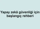 Yapay zekâ güvenliği için başlangıç rehberi
