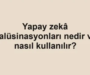 Yapay zekâ halüsinasyonları nedir ve nasıl kullanılır?