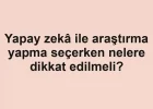 Yapay zekâ ile araştırma yapma seçerken nelere dikkat edilmeli?