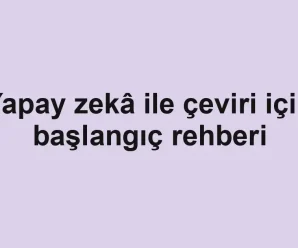 Yapay zekâ ile çeviri için başlangıç rehberi