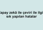 Yapay zekâ ile çeviri ile ilgili sık yapılan hatalar