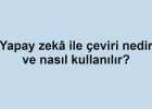 Yapay zekâ ile çeviri nedir ve nasıl kullanılır?