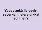 Yapay zekâ ile çeviri seçerken nelere dikkat edilmeli?