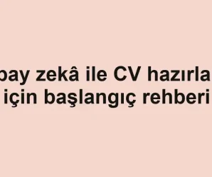 Yapay zekâ ile CV hazırlama için başlangıç rehberi